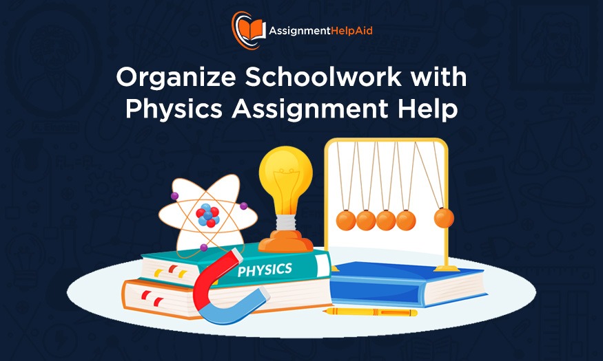 Organize Schoolwork with Physics Assignment Help